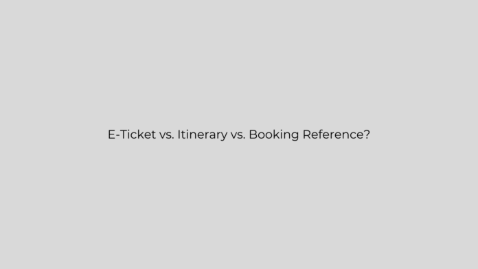 E-Ticket vs. Itinerary vs. Booking Reference?